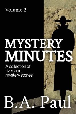 Mystery Minutes Volume 2: A Collection of Five Short Mystery Stories - B a Paul - cover