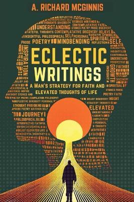 Eclectic Writings: Man's Strategy for Faith and Elevated Thoughts of Life (Latest Edition) - A Richard McGinnis - cover