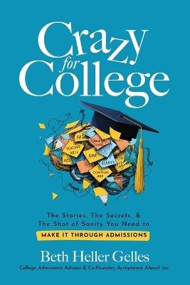 Crazy for College: The Stories, The Secrets, & The Shot of Sanity You Need to Make It Through Admissions - Beth Heller Gelles - cover