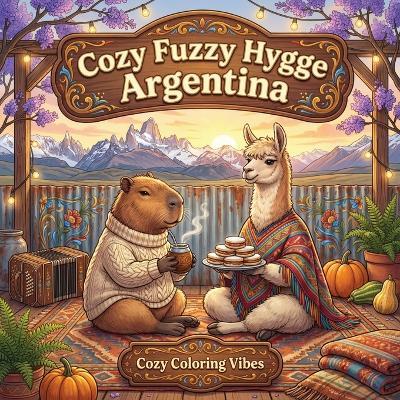 Cozy Fuzzy Hygge Argentina: Bold & Easy Line Art Designs Coloring Book Fun South American Cultural Comfort Scenes, Cute Animal Travel Adventure Creative Screen-Free Wellness Gift for Women & Teens for Stress Relief, Meditation, & Mindfulness Therapy - Cozy Coloring Vibes - cover