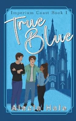 True Blue: Imperium Coast Book I - Alacia Hale - cover