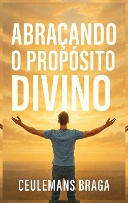 Abraçando o Propósito Divino Desencadeando o Propósito - Ceulemans Braga - cover
