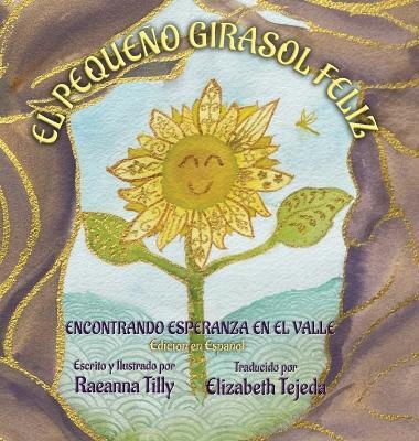 El Pequeño Girasol Feliz: Encontrando Esperanza en el Valle Edición en Español - Raeanna Tilly - cover