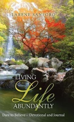Living Life Abundantly: Dare to Believe Devotional and Journal - Larene Sanford - cover