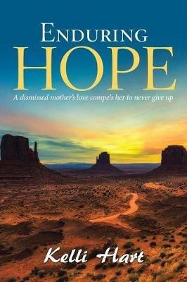 Enduring Hope: A Dismissed Mother's Love Compels Her to Never Give Up - Kelli Hart - cover