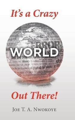 It's a Crazy World out There! - Joe T a Nwokoye - cover