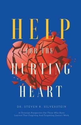 Help for the Hurting Heart: A Christian Perspective for Those Who Have Learned That Forgiving and Forgetting Doesn't Work - Steven R Silverstein - cover