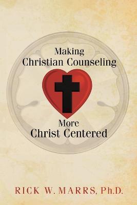 Making Christian Counseling More Christ Centered - Rick W Marrs - cover