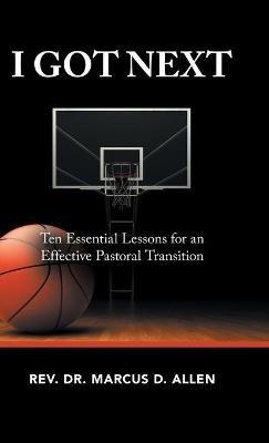 I Got Next: Ten Essential Lessons for an Effective Pastoral Transition - Marcus D Allen - cover