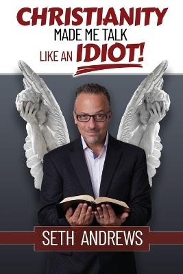 Christianity Made Me Talk Like an Idiot - Seth Andrews - cover