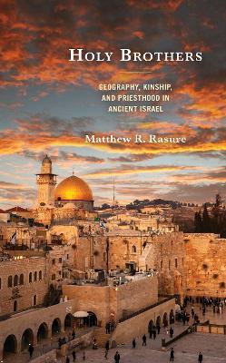 Holy Brothers: Geography, Kinship, and Priesthood in Ancient Israel - Matthew R. Rasure - cover