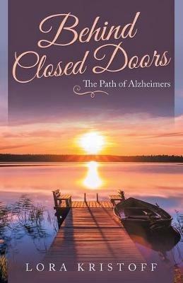 Behind Closed Doors: The Path of Alzheimers - Lora Kristoff - cover