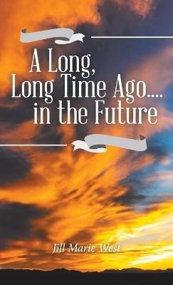 A Long, Long Time Ago.... in the Future - Jill Marie West - cover