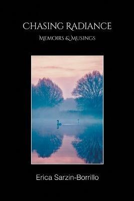 Chasing Radiance: Memoirs & Musings - Erica Sarzin-Borrillo - cover
