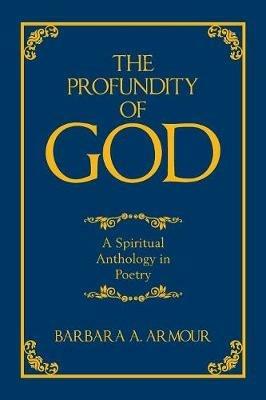 The Profundity of God: A Spiritual Anthology in Poetry - Barbara a Armour - cover