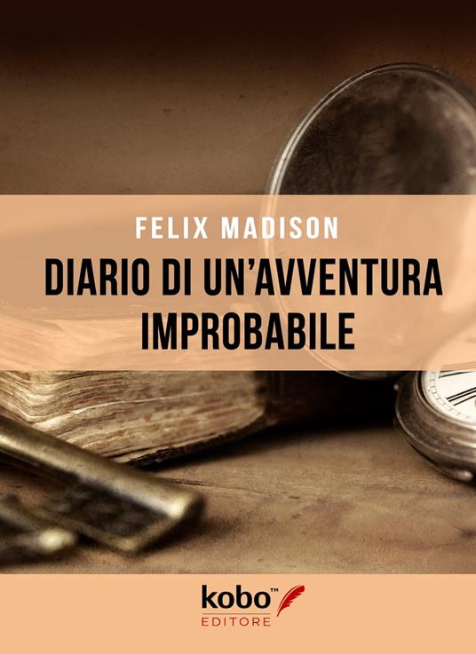 Diario di un'avventura improbabile - Felix Madison - ebook