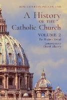 A History of the Catholic Church: Vol.2: The Modern Period Contemporary Church History - Dom Charles Poulet - cover