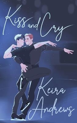 Kiss and Cry: Illustrated Hardcover Special Edition - Keira Andrews - cover