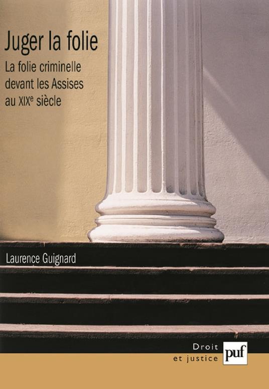 Juger la folie : La folie criminelle devant les Assises au XIXe siècle