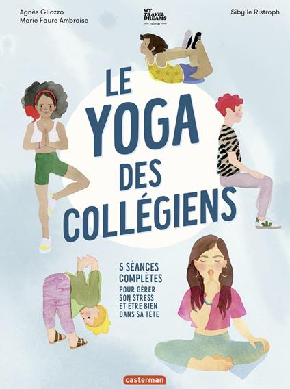 Le yoga des collégiens - 5 séances complètes pour gérer son stress et être bien dans sa tête - Marie Faure Ambroise,Agnès Gliozzo,Sibylle Ristroph - ebook