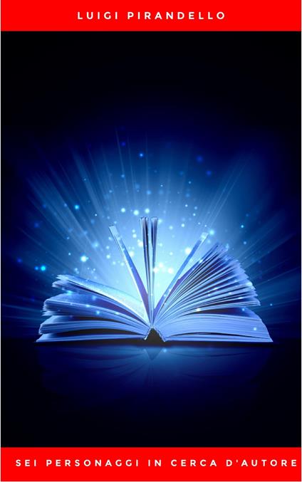 Sei personaggi in cerca d'autore - Luigi Pirandello - ebook