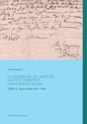 La seigneurie de Lanet en Hautes-Corbières (Vème-XIXème siècles): Tome 4: Documents 1613 - 1654 - Francis Barthe - cover
