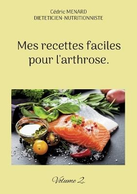 Mes recettes faciles pour l'arthrose.: Volume 2. - Cédric Menard - cover