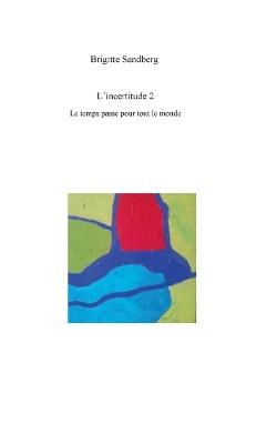 L'incertitude 2: Le temps passe pour tout le monde - Sandberg Brigitte - cover