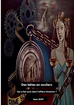 Des bêtes en souliers: Qui a fait quoi dans l'affaire Dominici ? - Jean Jihef - cover