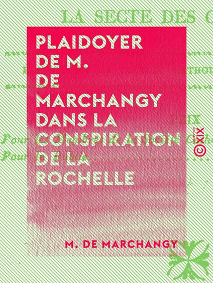 Plaidoyer de M. de Marchangy dans la conspiration de la Rochelle - Dénonçant officiellement et dévoilant la secte des Carbonari