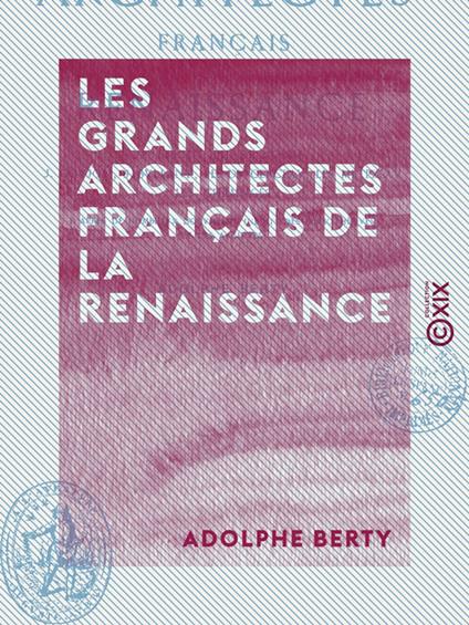 Les Grands Architectes français de la Renaissance