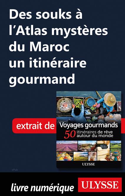 Des souks à l'Atlas mystères du Maroc - Un itinéraire gourmand