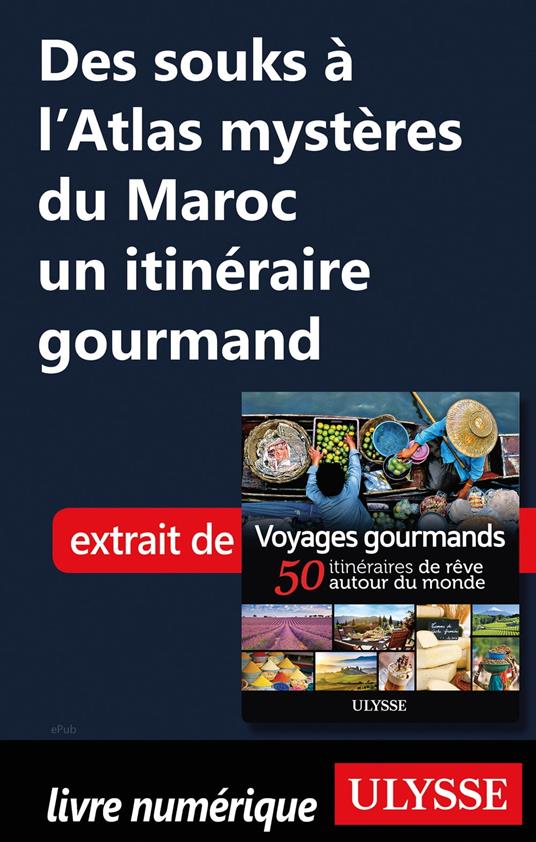 Des souks à l'Atlas mystères du Maroc - Un itinéraire gourmand