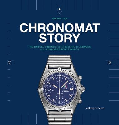 Chronomat Story: The untold history of Breitling's ultimate all-purpose sports watch - Gerard Tubb - cover