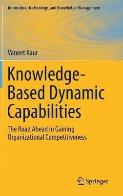 Knowledge-Based Dynamic Capabilities: The Road Ahead in Gaining Organizational Competitiveness - Vaneet Kaur - cover