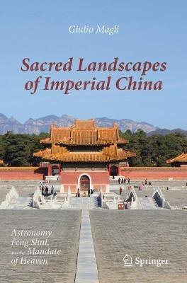 Sacred Landscapes of Imperial China: Astronomy, Feng Shui, and the Mandate of Heaven - Giulio Magli - cover