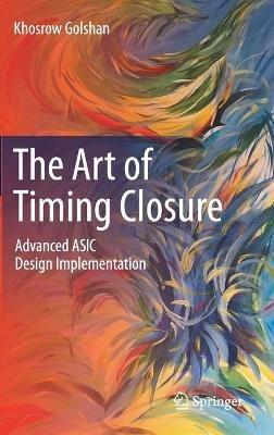 The Art of Timing Closure: Advanced ASIC Design Implementation - Khosrow Golshan - cover