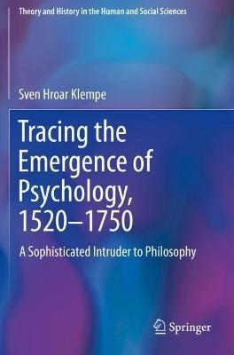 Tracing the Emergence of Psychology, 1520–?1750: A Sophisticated Intruder to Philosophy - Sven Hroar Klempe - cover
