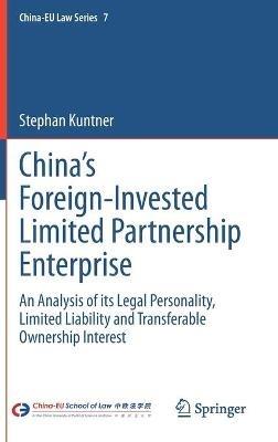 China’s Foreign-Invested Limited Partnership Enterprise: An Analysis of its Legal Personality, Limited Liability and Transferable Ownership Interest - Stephan Kuntner - cover