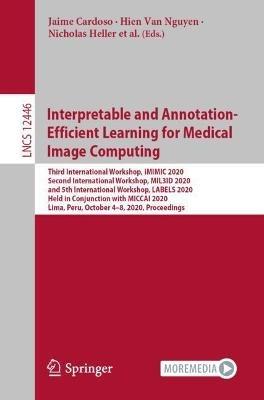 Interpretable and Annotation-Efficient Learning for Medical Image Computing: Third International Workshop, iMIMIC 2020, Second International Workshop, MIL3ID 2020, and 5th International Workshop, LABELS 2020, Held in Conjunction with MICCAI 2020, Lima, Peru, October 4–8, 2020, Proceedings - cover