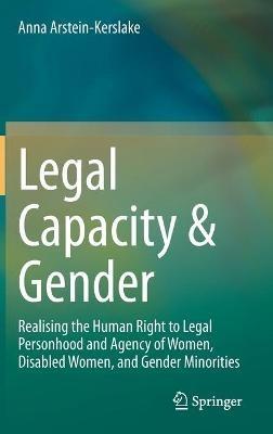 Legal Capacity & Gender: Realising the Human Right to Legal Personhood and Agency of Women, Disabled Women, and Gender Minorities - Anna Arstein-Kerslake - cover