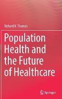 Population Health and the Future of Healthcare - Richard K. Thomas - cover