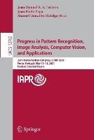 Progress in Pattern Recognition, Image Analysis, Computer Vision, and Applications: 25th Iberoamerican Congress, CIARP 2021, Porto, Portugal, May 10–13, 2021, Revised Selected Papers - cover
