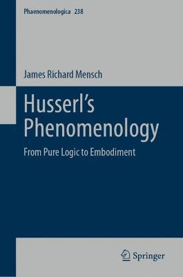 Husserl’s Phenomenology: From Pure Logic to Embodiment - James Richard Mensch - cover