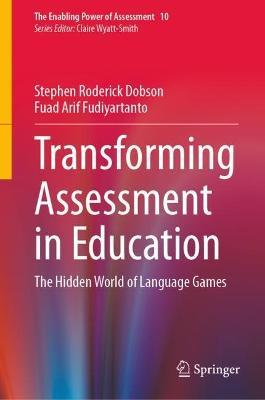Transforming Assessment in Education: The Hidden World of Language Games - Stephen Roderick Dobson,Fuad Arif Fudiyartanto - cover