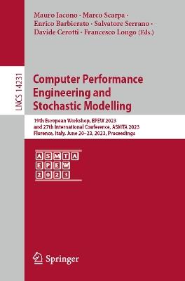 Computer Performance Engineering and Stochastic Modelling: 19th European Workshop, EPEW 2023, and 27th International Conference, ASMTA 2023, Florence, Italy, June 20–23, 2023, Proceedings - cover