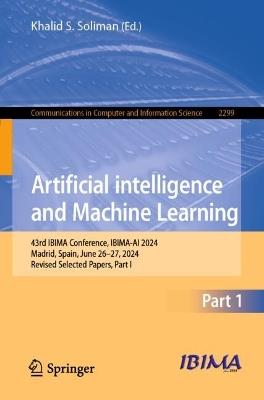 Artificial Intelligence and Machine Learning: 43rd IBIMA Conference, IBIMA-AI 2024, Madrid, Spain, June 26–27, 2024, Revised Selected Papers, Part-I - cover