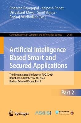 Artificial Intelligence Based Smart and Secured Applications: Third International Conference, ASCIS 2024, Rajkot, India, October 16–18, 2024, Revised Selected Papers, Part II - cover