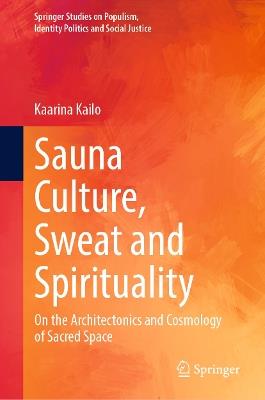 Sauna Culture, Sweat and Spirituality: On the Architectonics and Cosmology of Sacred Space - Kaarina Kailo - cover