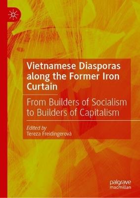 Vietnamese Diasporas along the Former Iron Curtain: From Builders of Socialism to Builders of Capitalism - cover